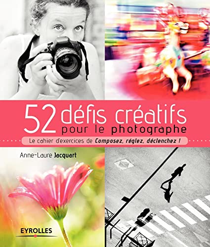 52 DÉFIS CRÉATIFS POUR LE PHOTOGRAPHE